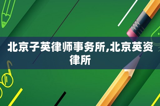 北京子英律師事務所,北京英資律所