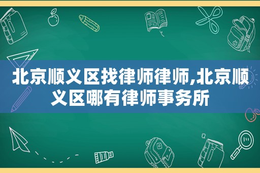 北京順義區(qū)找律師律師,北京順義區(qū)哪有律師事務(wù)所