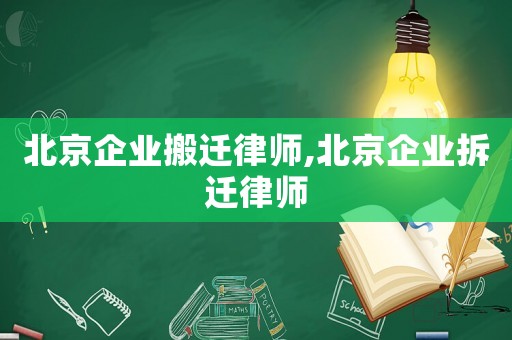 北京企業搬遷律師,北京企業拆遷律師