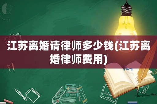 江蘇離婚請律師多少錢(江蘇離婚律師費用)