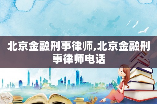 北京金融刑事律師,北京金融刑事律師電話
