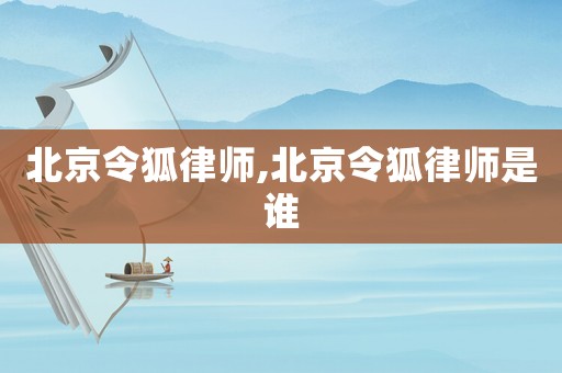 北京令狐律師,北京令狐律師是誰