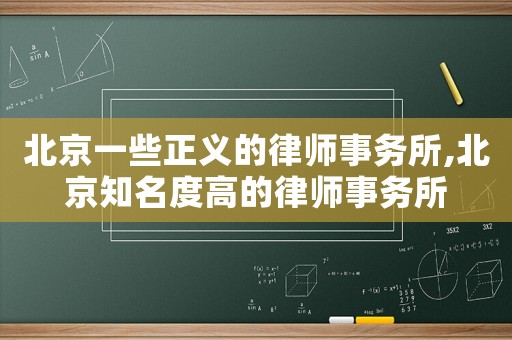 北京一些正義的律師事務所,北京知名度高的律師事務所