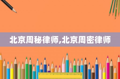 北京周秘律師,北京周密律師