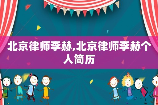 北京律師李赫,北京律師李赫個人簡歷
