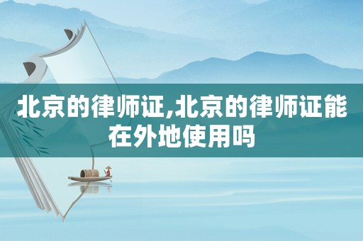北京的律師證,北京的律師證能在外地使用嗎
