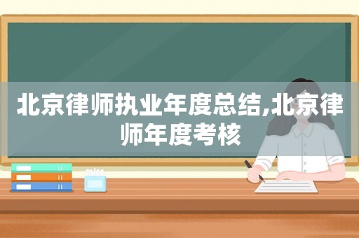 北京律師執(zhí)業(yè)年度總結(jié),北京律師年度考核
