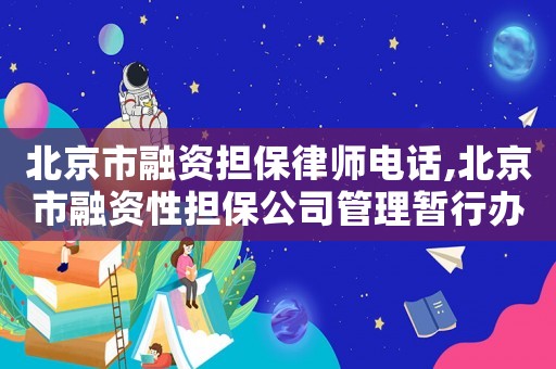 北京市融資擔(dān)保律師電話,北京市融資性擔(dān)保公司管理暫行辦法