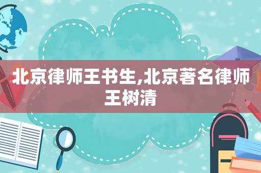 北京律師王書生,北京著名律師王樹清