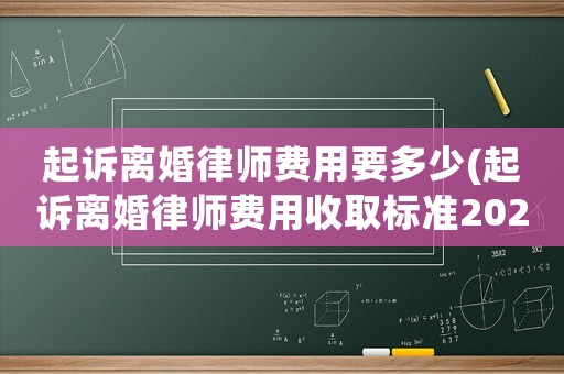 起訴離婚律師費用要多少(起訴離婚律師費用收取標準2021)