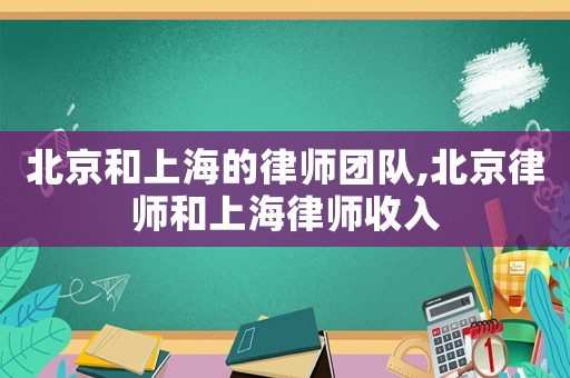 北京和上海的律師團隊,北京律師和上海律師收入