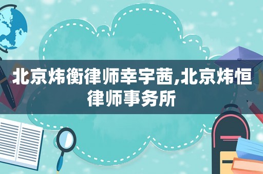 北京煒衡律師幸宇茜,北京煒恒律師事務所