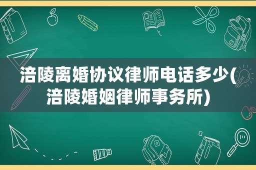 涪陵離婚協(xié)議律師電話多少(涪陵婚姻律師事務(wù)所)
