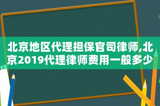 北京地區(qū)代理擔保官司律師,北京2019代理律師費用一般多少