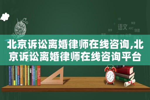 北京訴訟離婚律師在線咨詢,北京訴訟離婚律師在線咨詢平臺