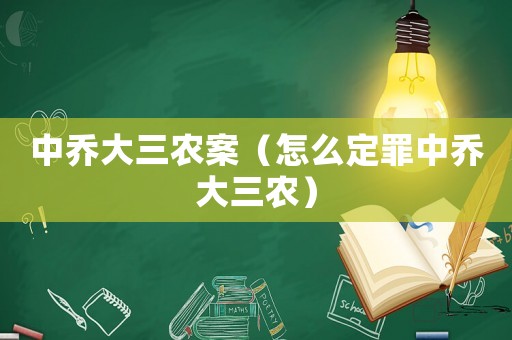 中喬大三農案（怎么定罪中喬大三農）