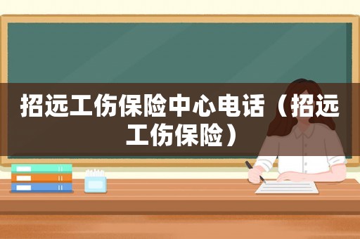 招遠工傷保險中心電話（招遠工傷保險）