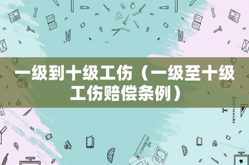 一級到十級工傷（一級至十級工傷賠償條例）