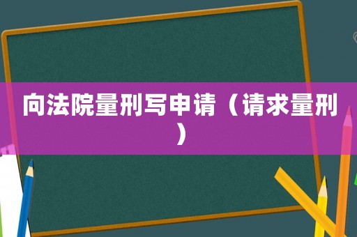 向法院量刑寫申請（請求量刑）