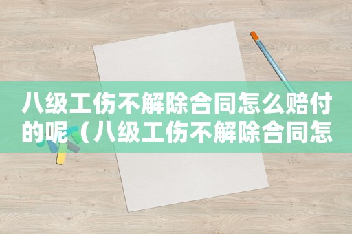 八級(jí)工傷不解除合同怎么賠付的呢（八級(jí)工傷不解除合同怎么賠付的）