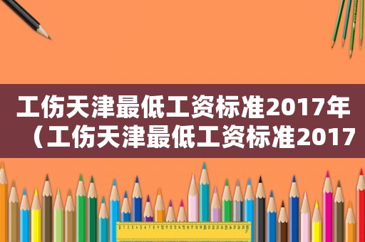 工傷天津最低工資標準2017年（工傷天津最低工資標準2017）