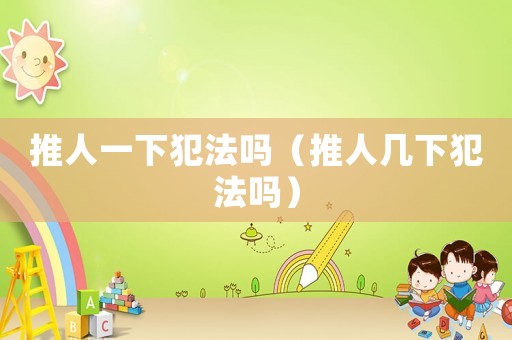 推人一下犯法嗎（推人幾下犯法嗎）