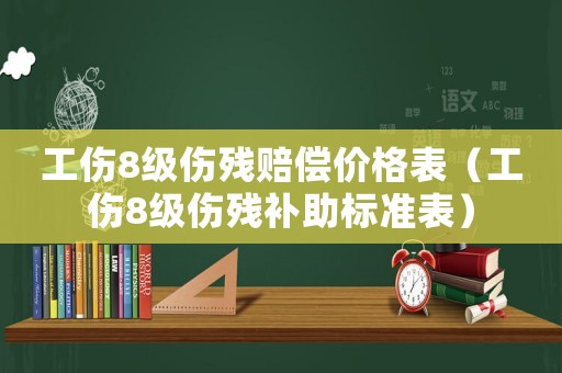 工傷8級傷殘賠償價格表（工傷8級傷殘補助標準表）