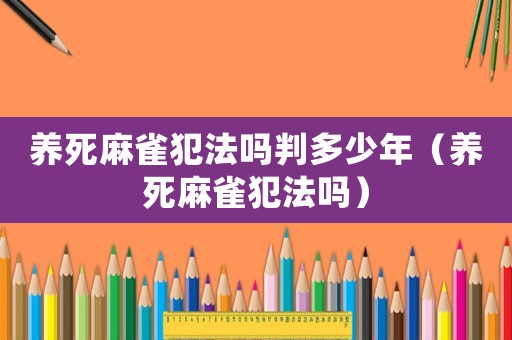 養死麻雀犯法嗎判多少年（養死麻雀犯法嗎）