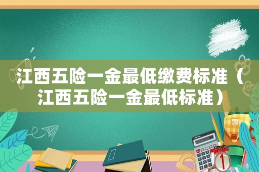 江西五險一金最低繳費標準（江西五險一金最低標準）