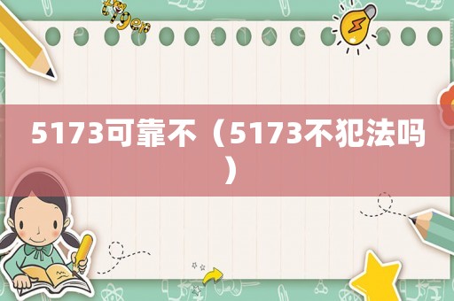 5173可靠不（5173不犯法嗎）