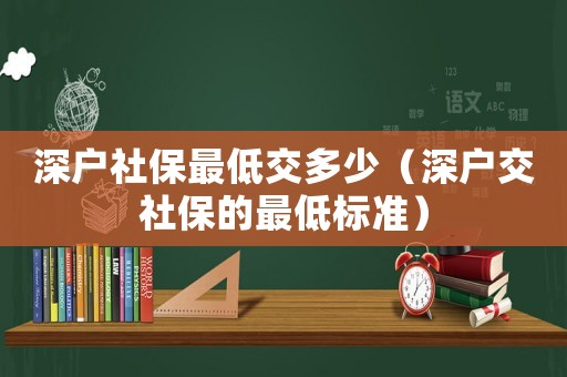深戶社保最低交多少（深戶交社保的最低標準）