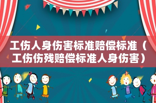 工傷人身傷害標準賠償標準（工傷傷殘賠償標準人身傷害）
