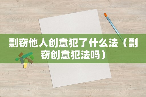 剽竊他人創意犯了什么法（剽竊創意犯法嗎）