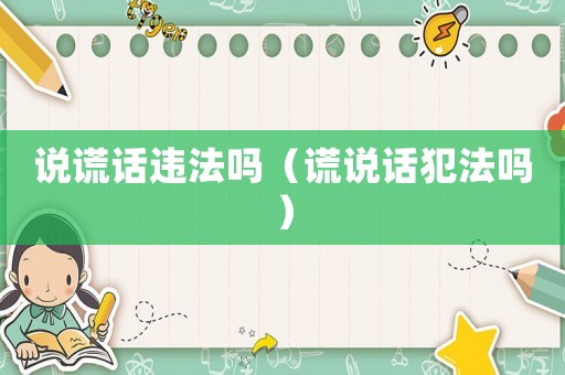 說謊話違法嗎（謊說話犯法嗎）