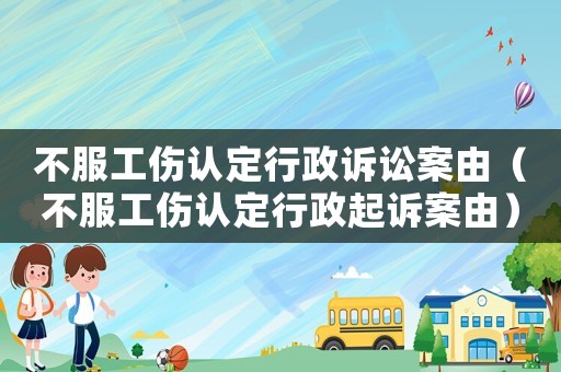 不服工傷認定行政訴訟案由（不服工傷認定行政起訴案由）