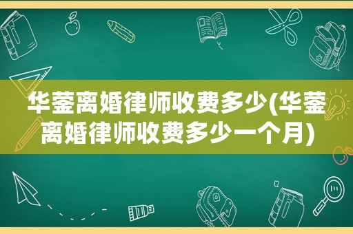 華鎣離婚律師收費多少(華鎣離婚律師收費多少一個月)