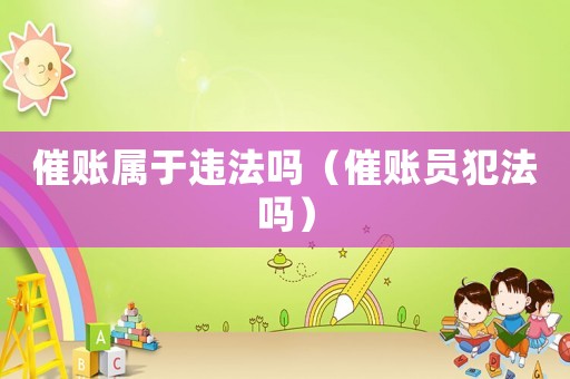 催賬屬于違法嗎（催賬員犯法嗎）