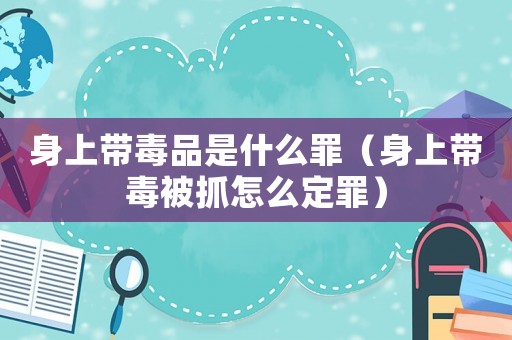 身上帶毒品是什么罪（身上帶毒被抓怎么定罪）