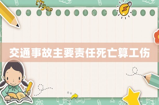 交通事故主要責任死亡算工傷