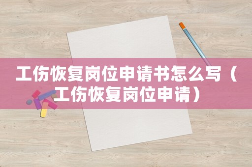 工傷恢復(fù)崗位申請(qǐng)書怎么寫（工傷恢復(fù)崗位申請(qǐng)）
