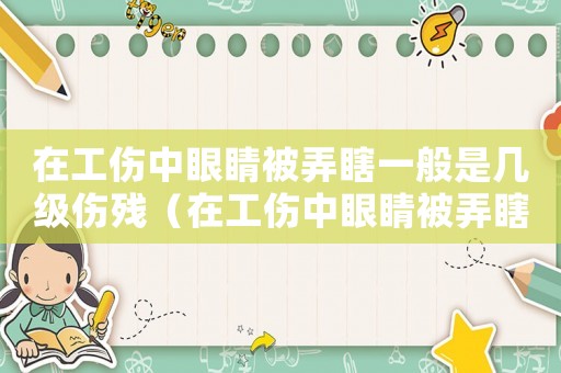 在工傷中眼睛被弄瞎一般是幾級傷殘（在工傷中眼睛被弄瞎一般是幾級）
