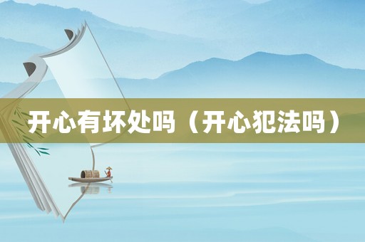 開心有壞處嗎（開心犯法嗎）