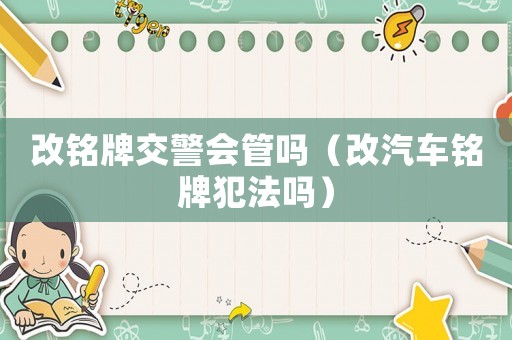 改銘牌交警會管嗎（改汽車銘牌犯法嗎）