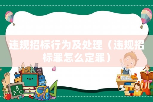 違規招標行為及處理（違規招標罪怎么定罪）