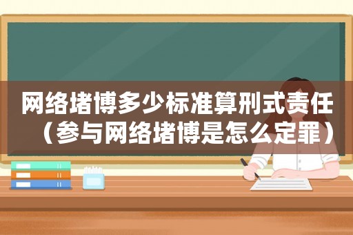 網絡堵博多少標準算刑式責任（參與網絡堵博是怎么定罪）