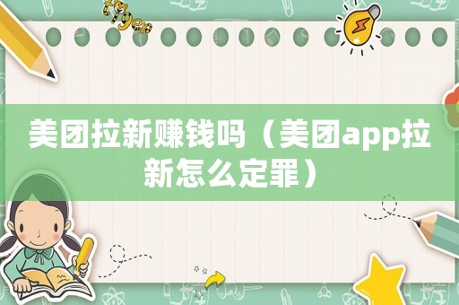 美團拉新賺錢嗎（美團app拉新怎么定罪）