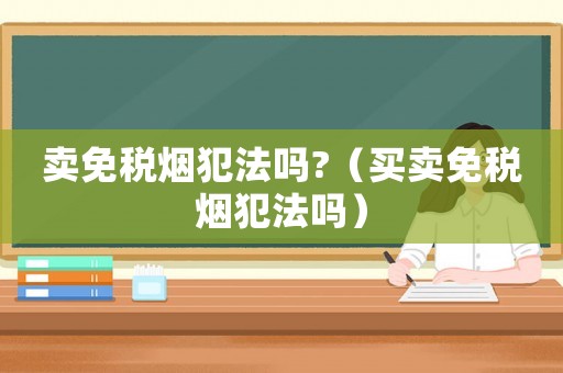 賣免稅煙犯法嗎?（買賣免稅煙犯法嗎）