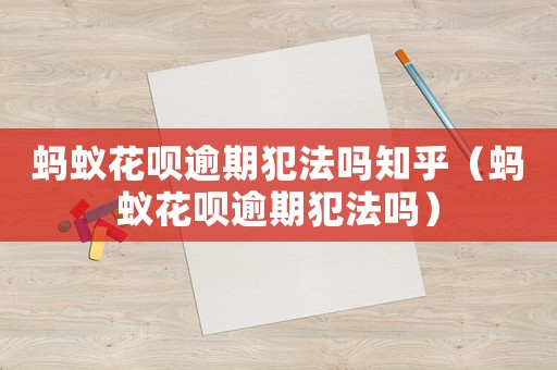 螞蟻花唄逾期犯法嗎知乎（螞蟻花唄逾期犯法嗎）