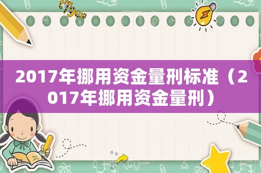 2017年挪用資金量刑標(biāo)準(zhǔn)（2017年挪用資金量刑）