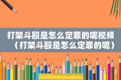 打架斗毆是怎么定罪的呢視頻（打架斗毆是怎么定罪的呢）